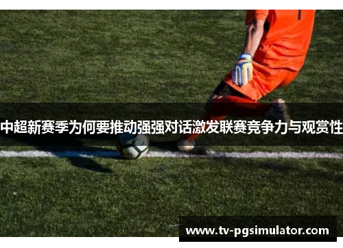 中超新赛季为何要推动强强对话激发联赛竞争力与观赏性