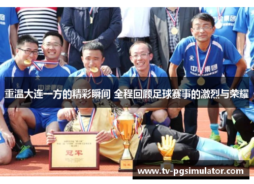 重温大连一方的精彩瞬间 全程回顾足球赛事的激烈与荣耀