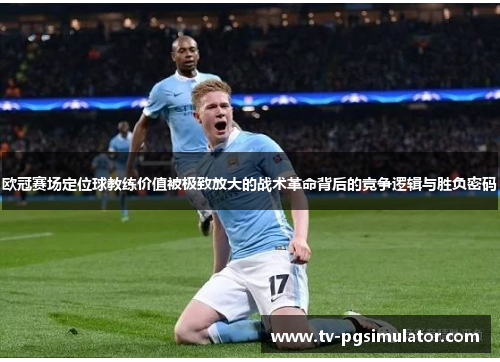 欧冠赛场定位球教练价值被极致放大的战术革命背后的竞争逻辑与胜负密码